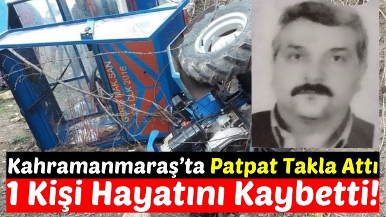 Kahramanmaraş'ta Tarım Aracı Takla Attı, Sürücü Hayatını Kaybetti!