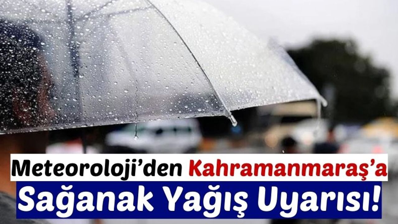 Meteorolojik Uyarı: Kahramanmaraş'ın Batısına Sağanak Yağış Geliyor!