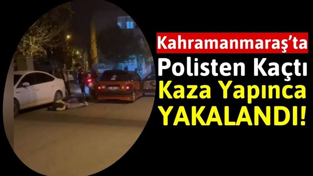 Kahramanmaraş'ta Polisin Dur İhtarına Uymayan Sürücü Kaza Yapınca Yakalandı!