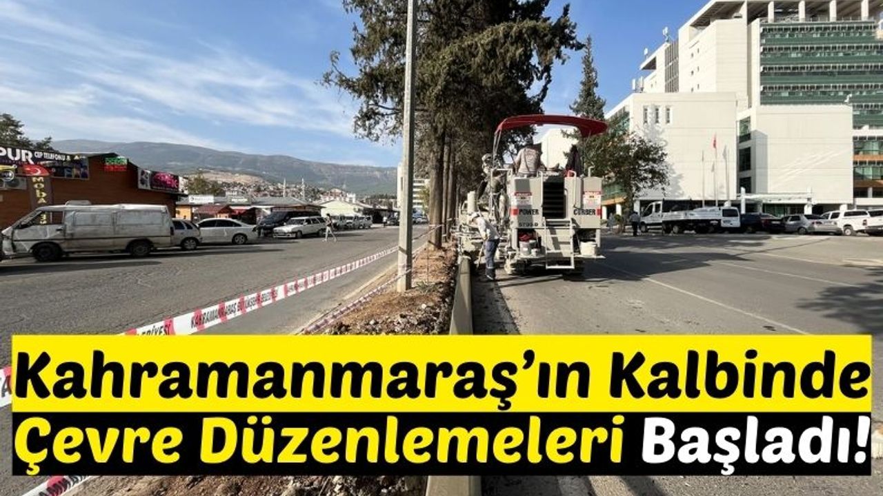 Kahramanmaraş'ta Trabzon ve Hükümet Caddelerinde Çalışmalar Başladı!