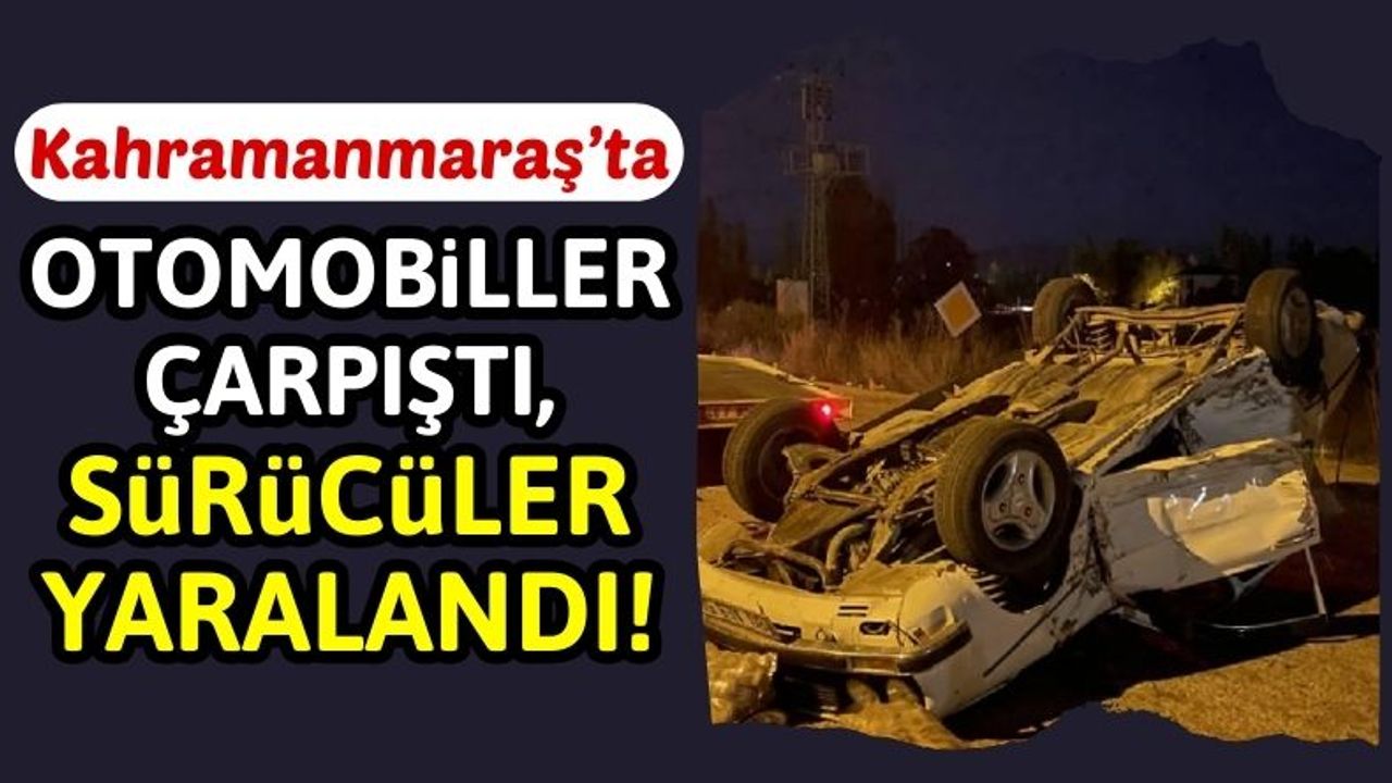 Kahramanmaraş'ta İki Otomobilin Çarpıştığı Feci Kazada Sürücüler Yaralandı!