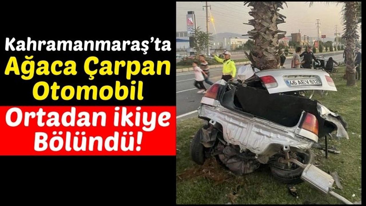 Kahramanmaraş'ta Otomobil Ağaca Çarpıp Parçalandı! 2 Yaralı!