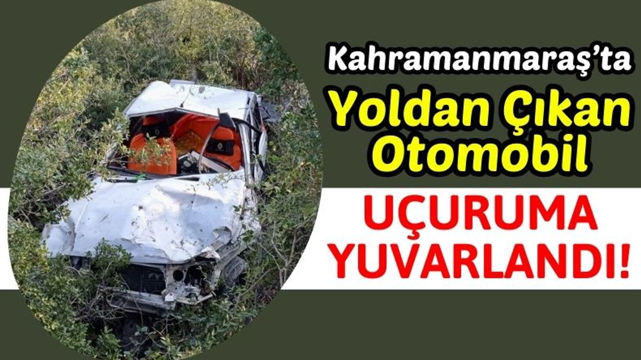 Kahramanmaraş'ta Uçuruma Yuvarlanan Otomobilin Sürücüsü Hayatını Kaybetti!