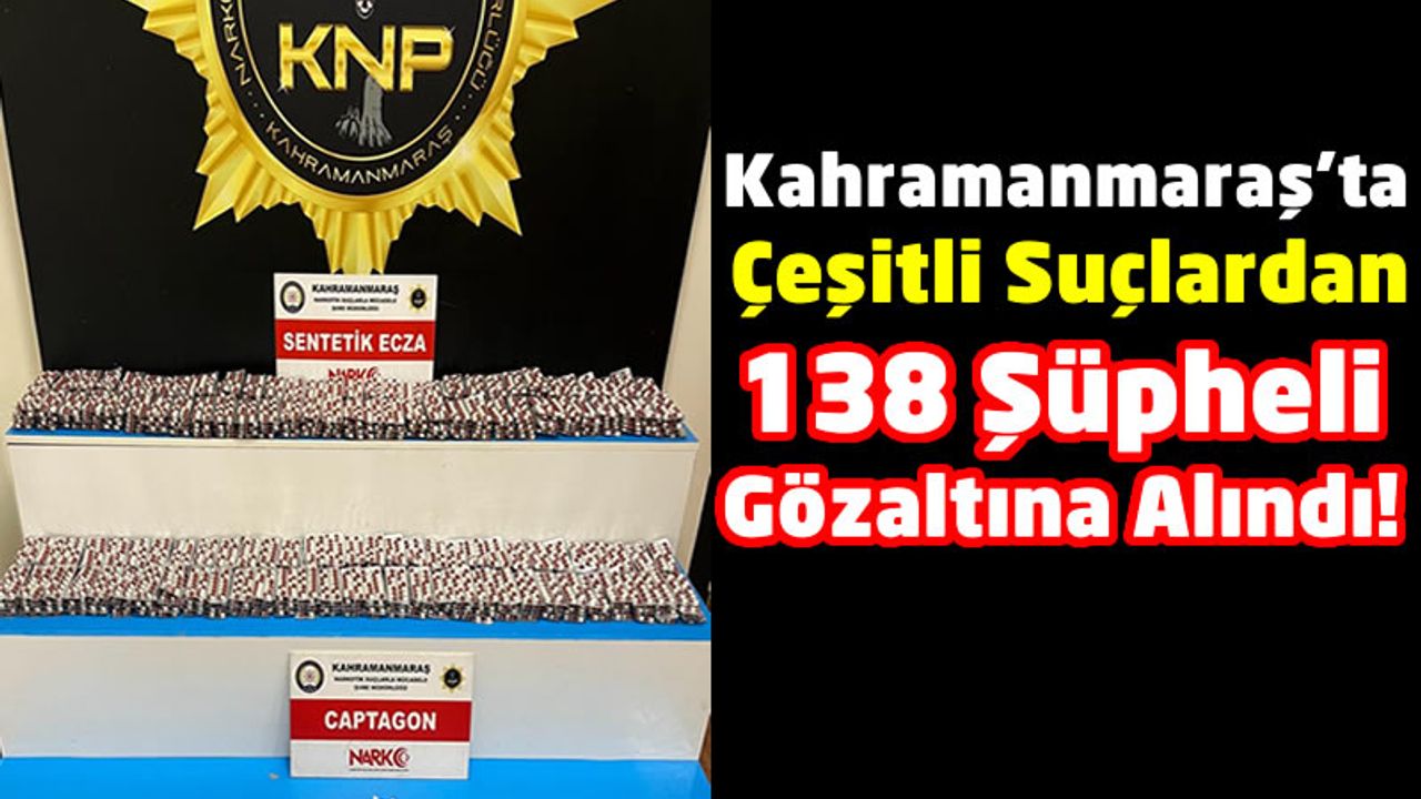 Kahramanmaraş Polisi Operasyonlarını Sürdürüyor: 138 Kişi Gözaltına Alındı!