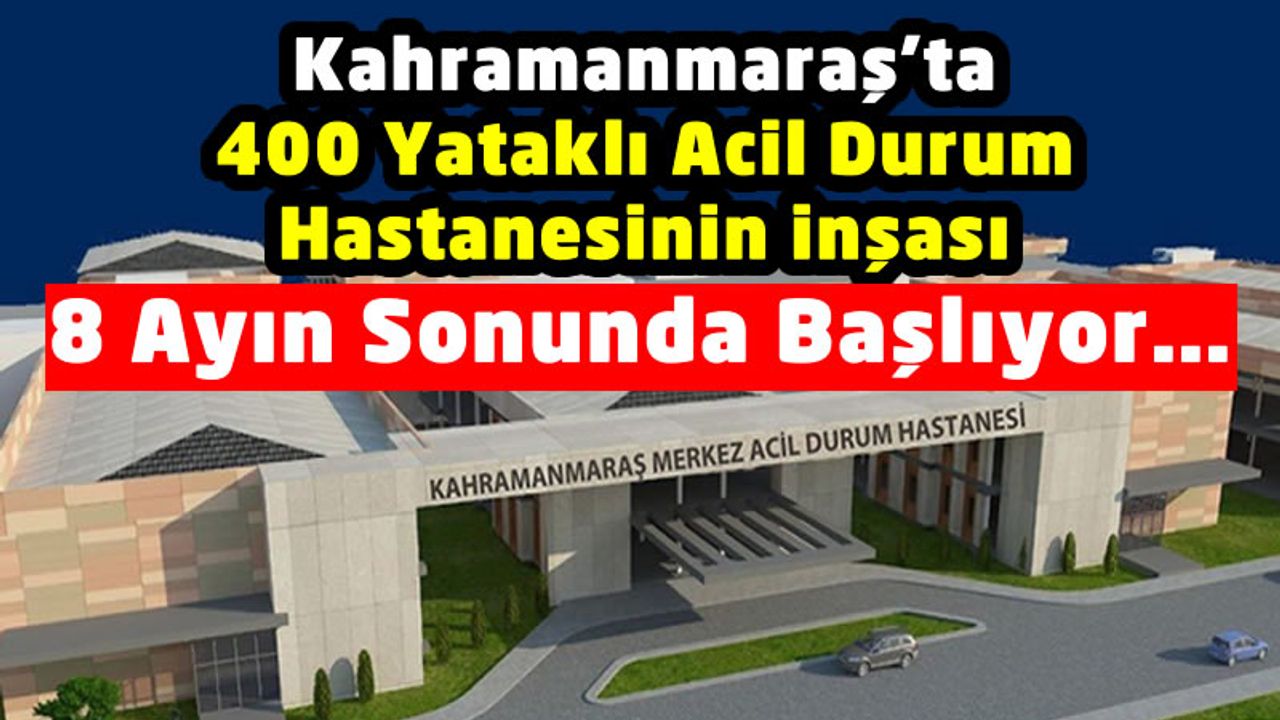 Kahramanmaraş'ta Acil Durum Hastanesi İhale Edildi, İnşasına Başlanacak!
