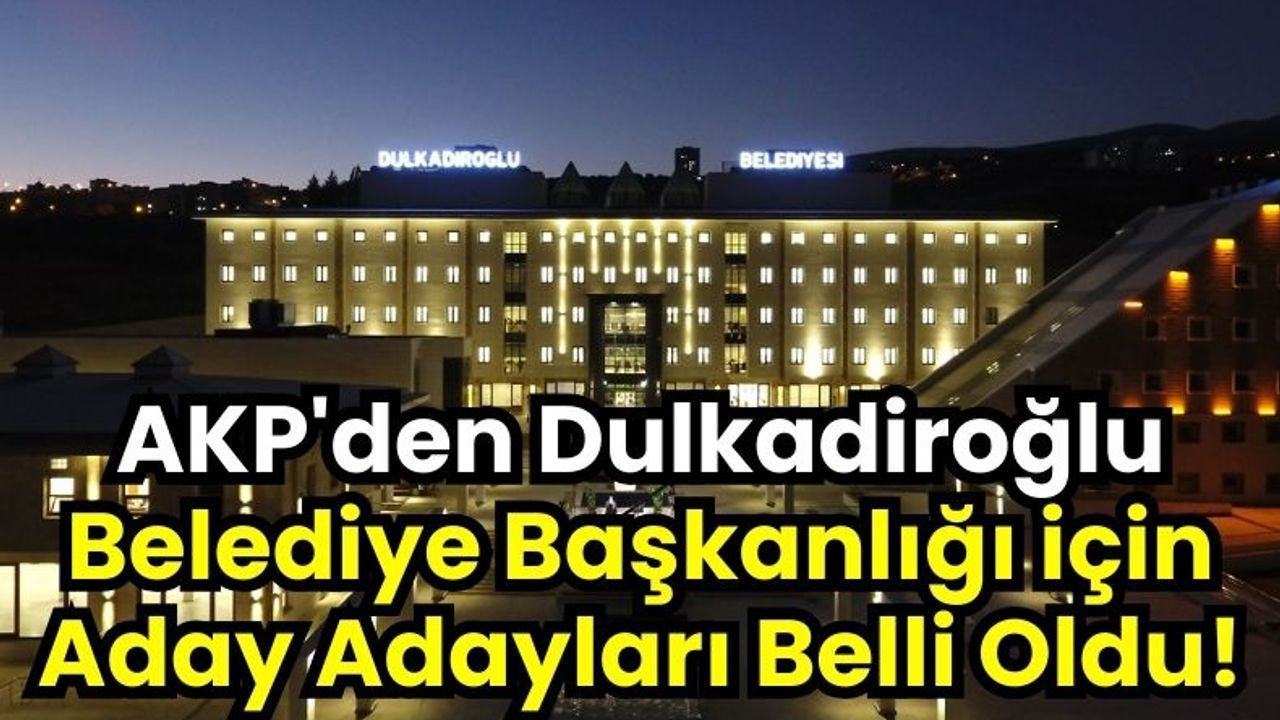 Dulkadiroğlu Belediye Başkanlığına, AK Parti'den Aday Adayları Tam Liste!
