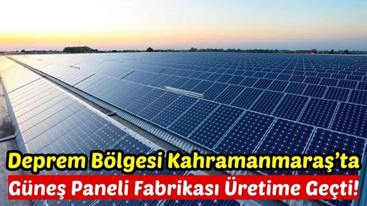 Kahramanmaraş'ta Güneş Paneli Fabrikası Üretime Başladı!