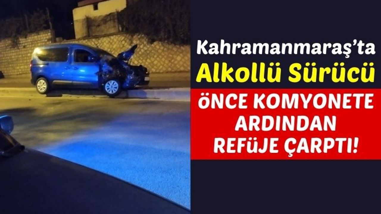 Kahramanmaraş'ta Alkollü Sürücü Kaza Yaptı!