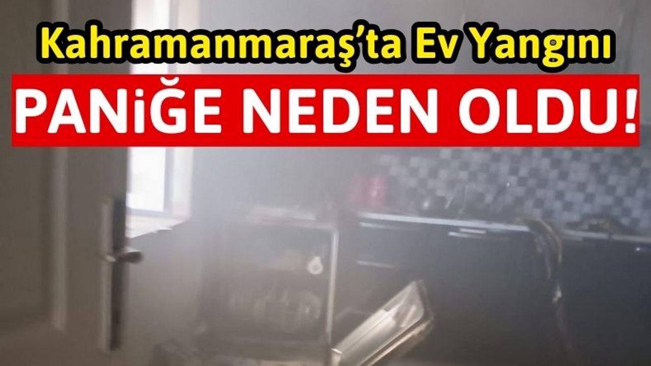 Kahramanmaraş'ta Bir Evin Mutfağı Alevlere Teslim Oldu!
