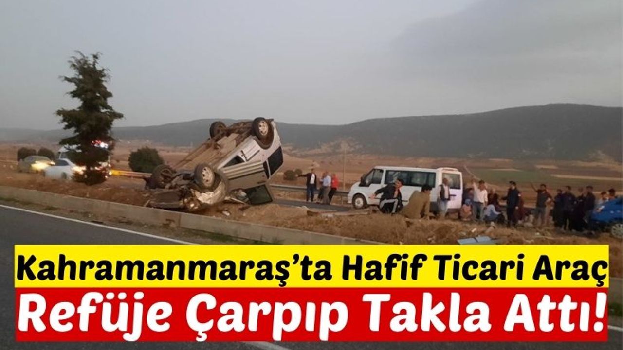 Kahramanmaraş'ta Hafif Ticari Araç Orta Refüje Çıktı!