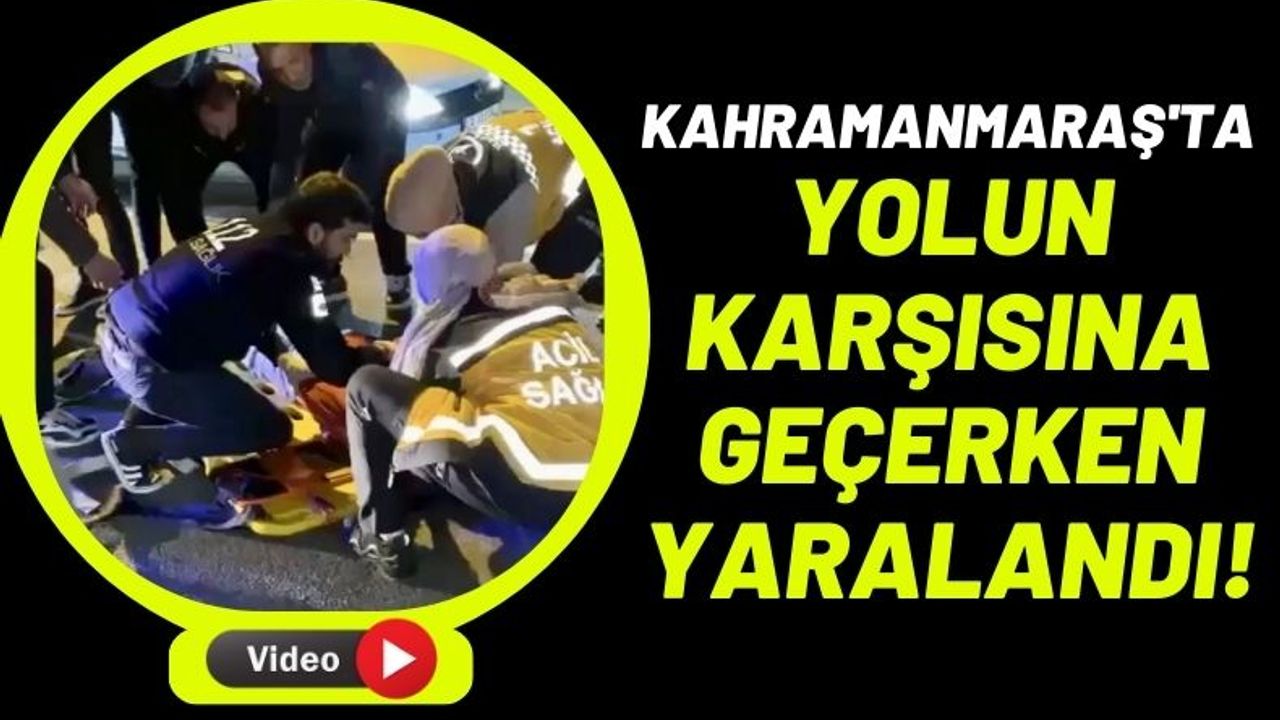 Kahramanmaraş'ta Yaya, Otomobil Çarpması Sonucu Yaralandı!