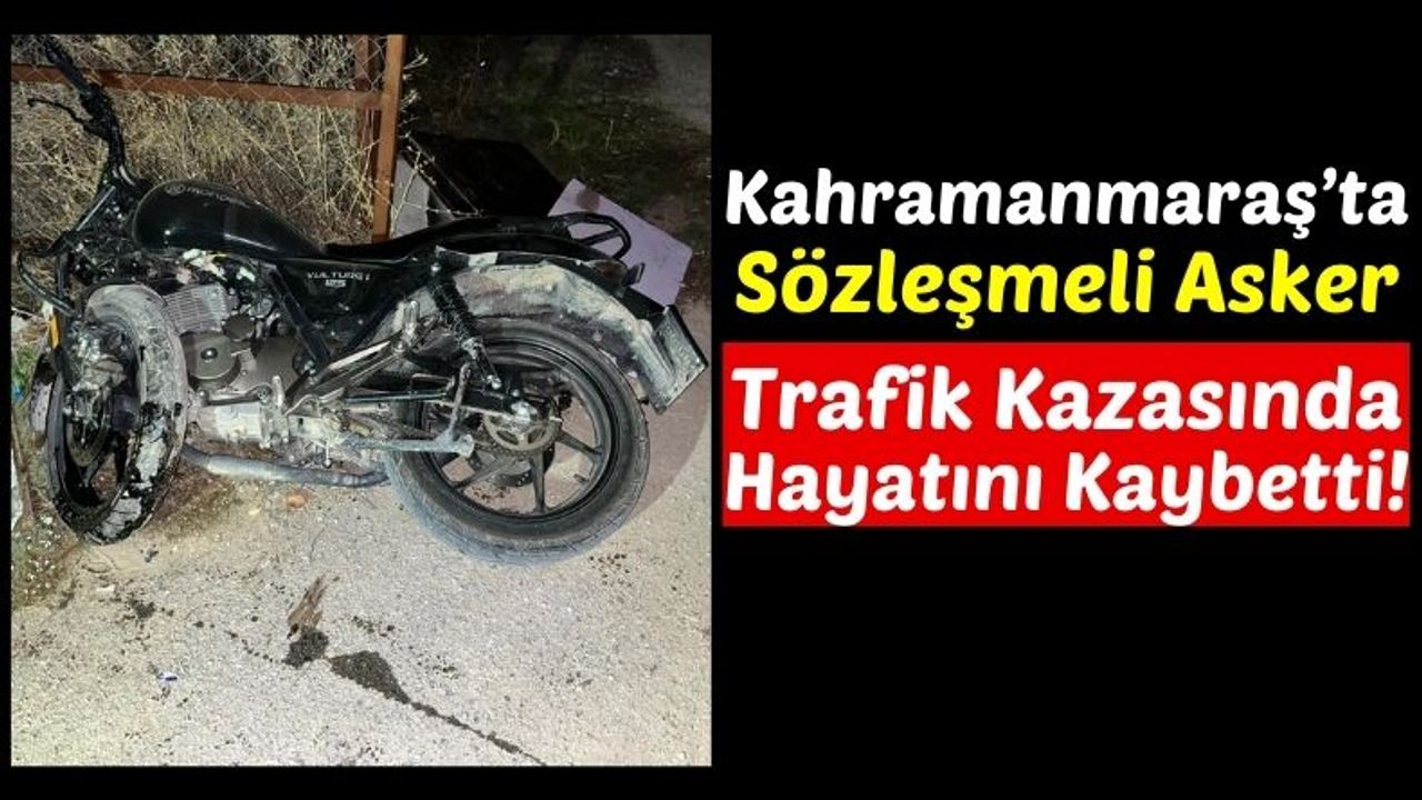 Kahramanmaraş'ta Motosiklet Kazası: Sözleşmeli Er Hayatını Kaybetti!