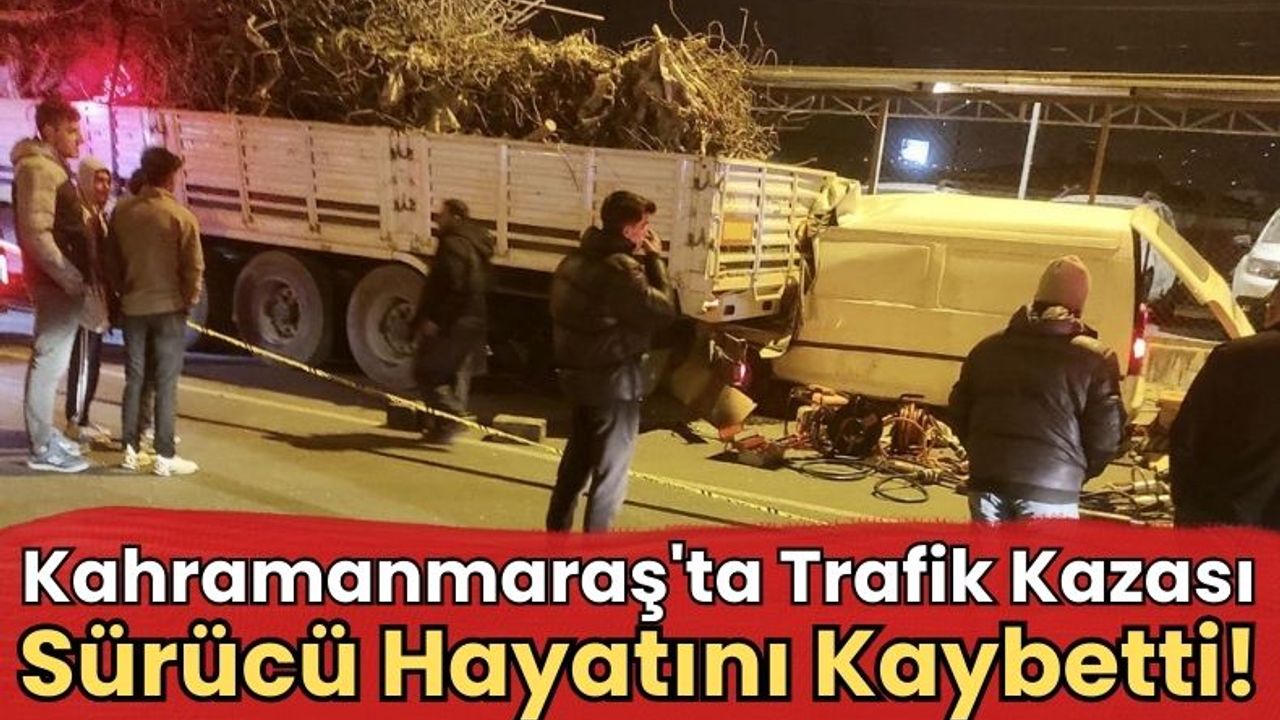 Kahramanmaraş'ta Tır ve Ticari Araç Çarpıştı: 1 Ölü
