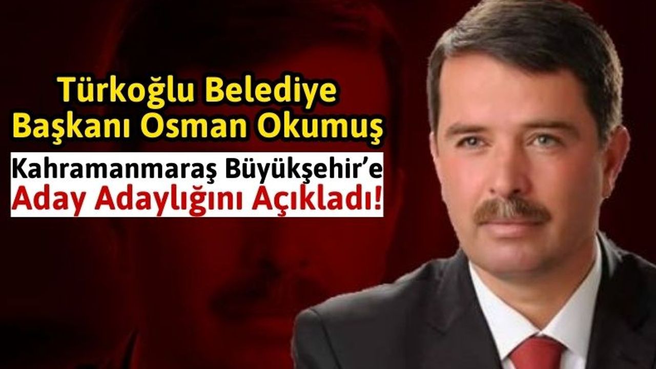 Osman Okumuş Resmen Duyurdu: Kahramanmaraş Büyükşehir Başkanlığına Aday Adayı Oldu!
