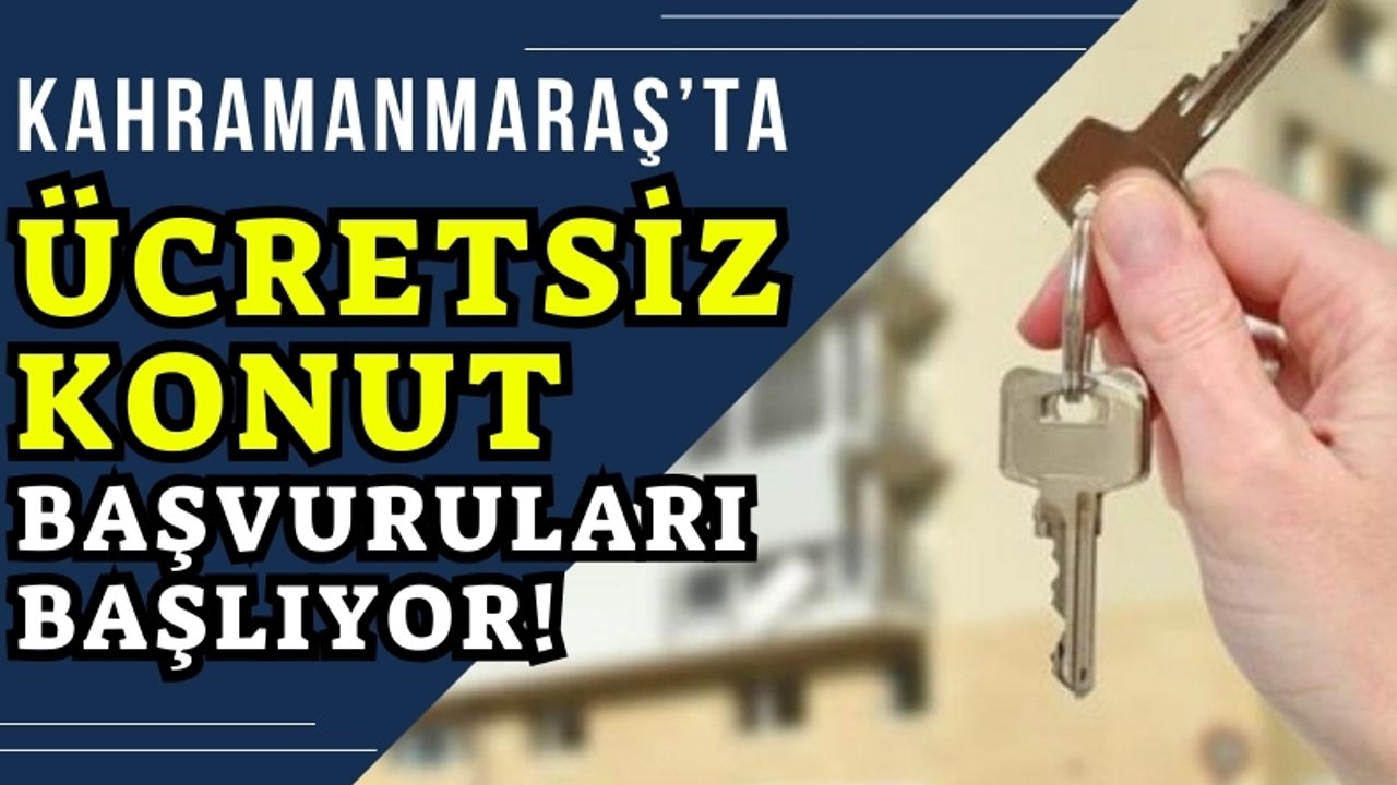 Kahramanmaraş'ta Dar Gelirli Ailelere Ücretsiz Konut Projesi!