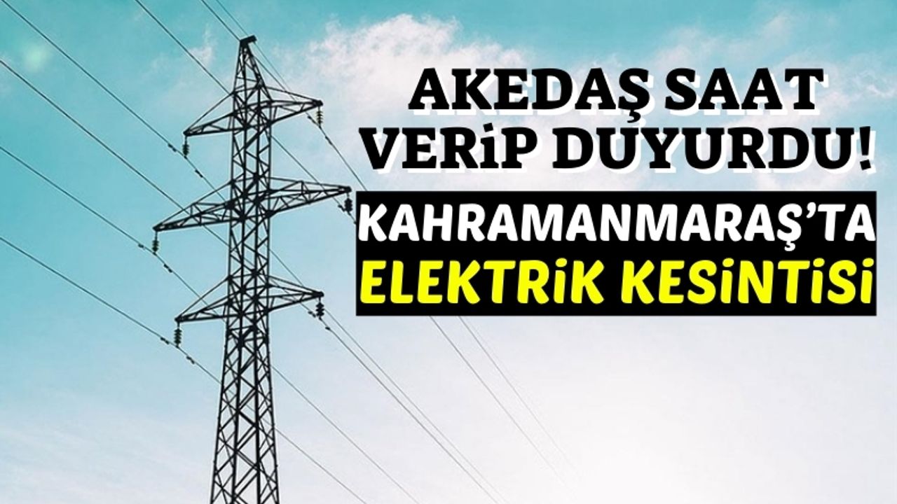 Kahramanmaraş'ta 2 Gün Boyunca Elektrik Kesintisi Yaşanacak!