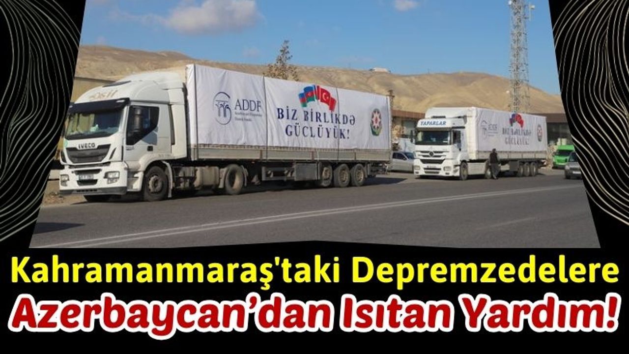 Azerbaycan'dan Kahramanmaraş'a Isıtan Yardım!