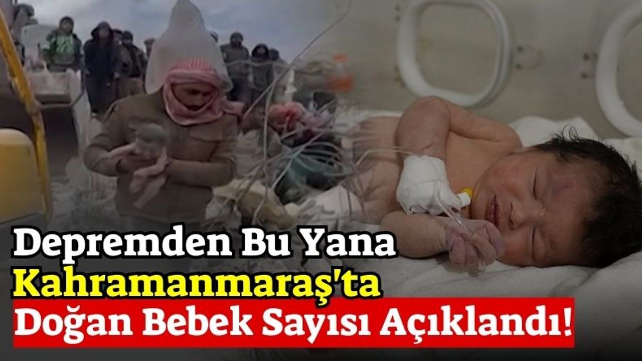Kahramanmaraş Depreminden Sonra 11,468 Bebek Hayata Merhaba Dedi!
