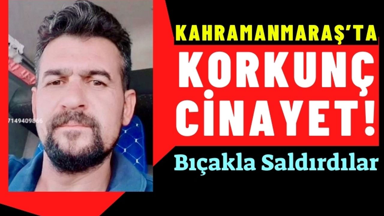 Kahramanmaraş'ta Bıçaklı Saldırı: 1 Kişi Hayatını Kaybetti!
