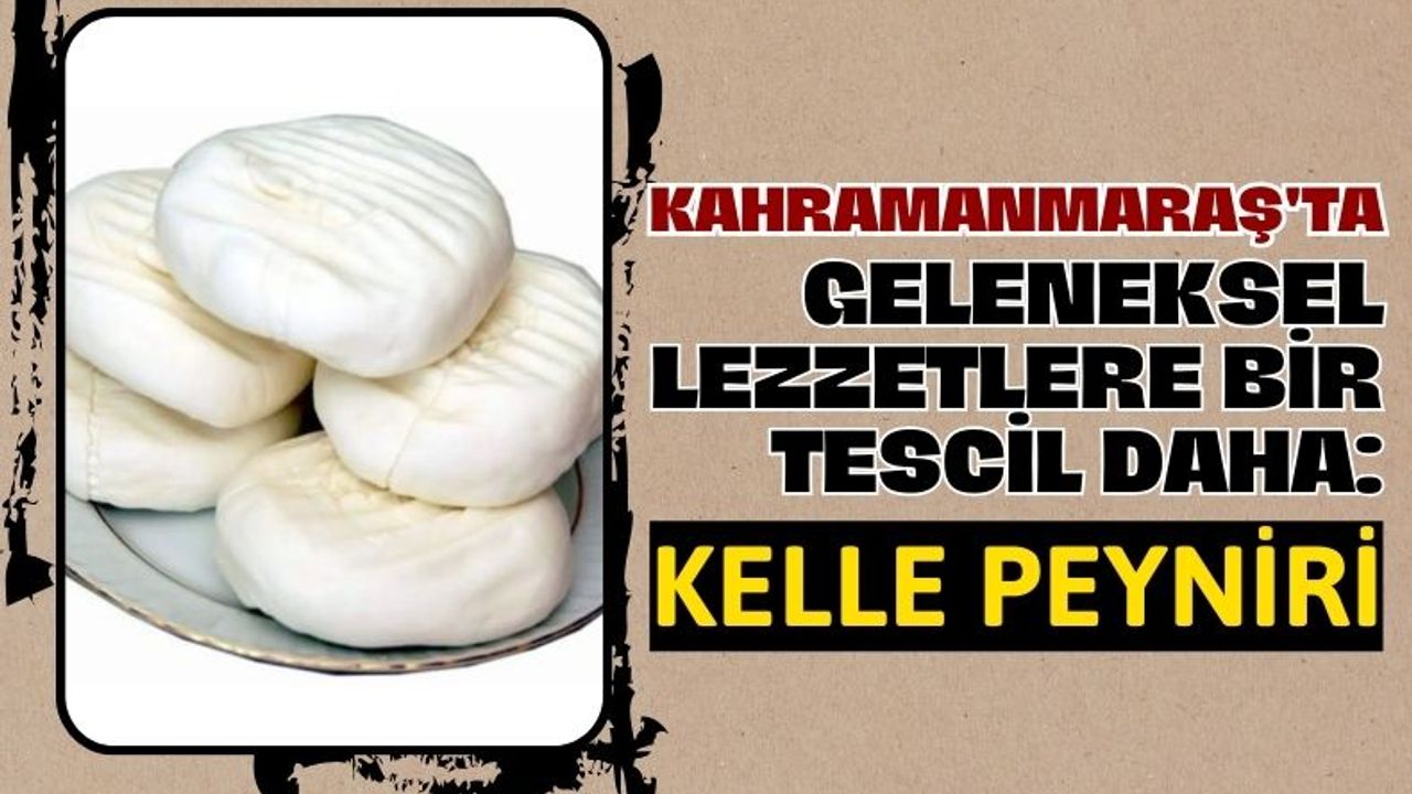 Kahramanmaraş'ın 27. Coğrafi Tescili: Kelle Peyniri!