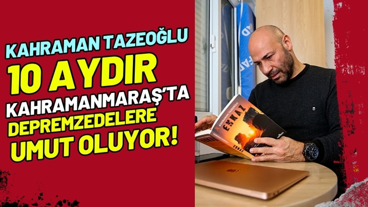Kahraman Tazeoğlu 10 Aydır Kahramanmaraş'taki Depremzedelere Yardım Eli Uzatıyor!