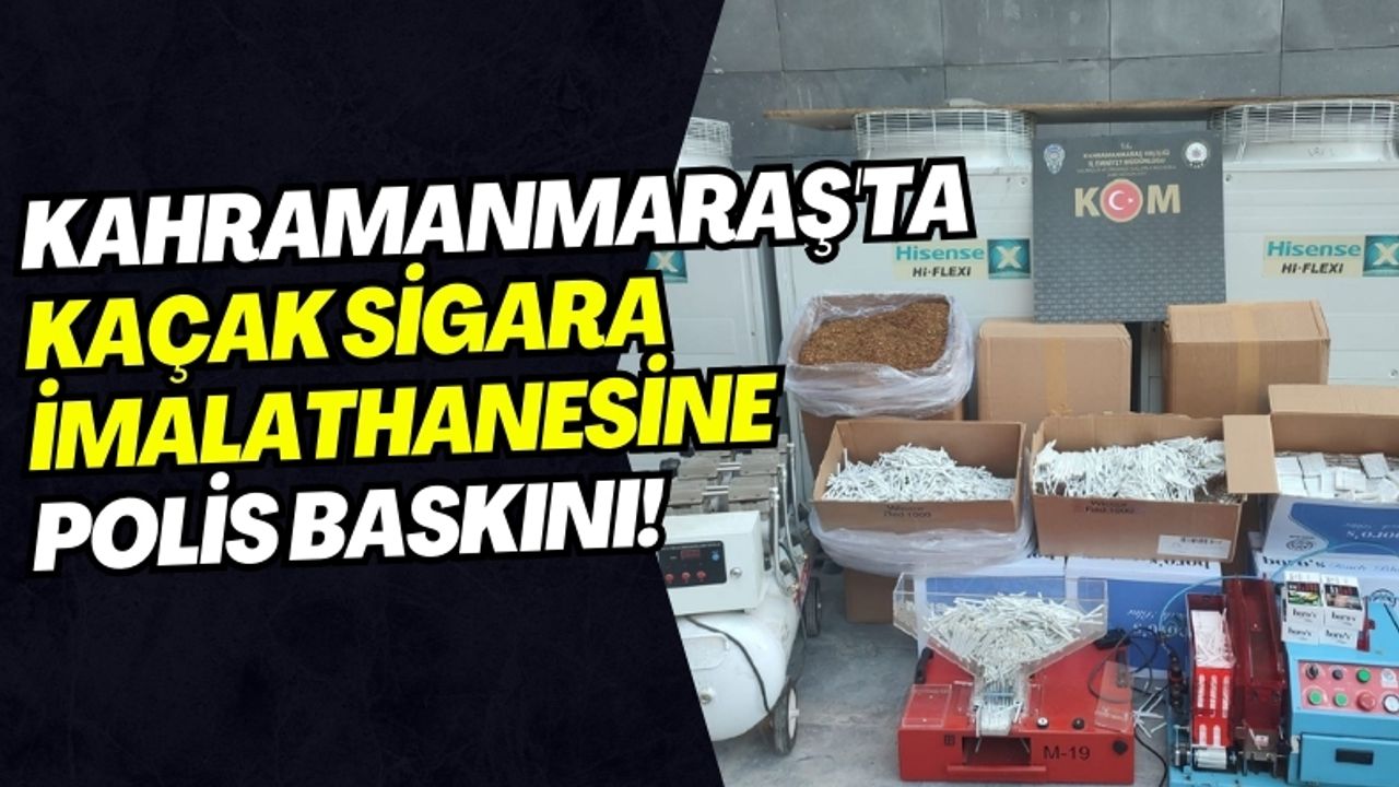 Kahramanmaraş'ta Kaçak Sigara İmalathanesine Baskın: 1 Gözaltı!