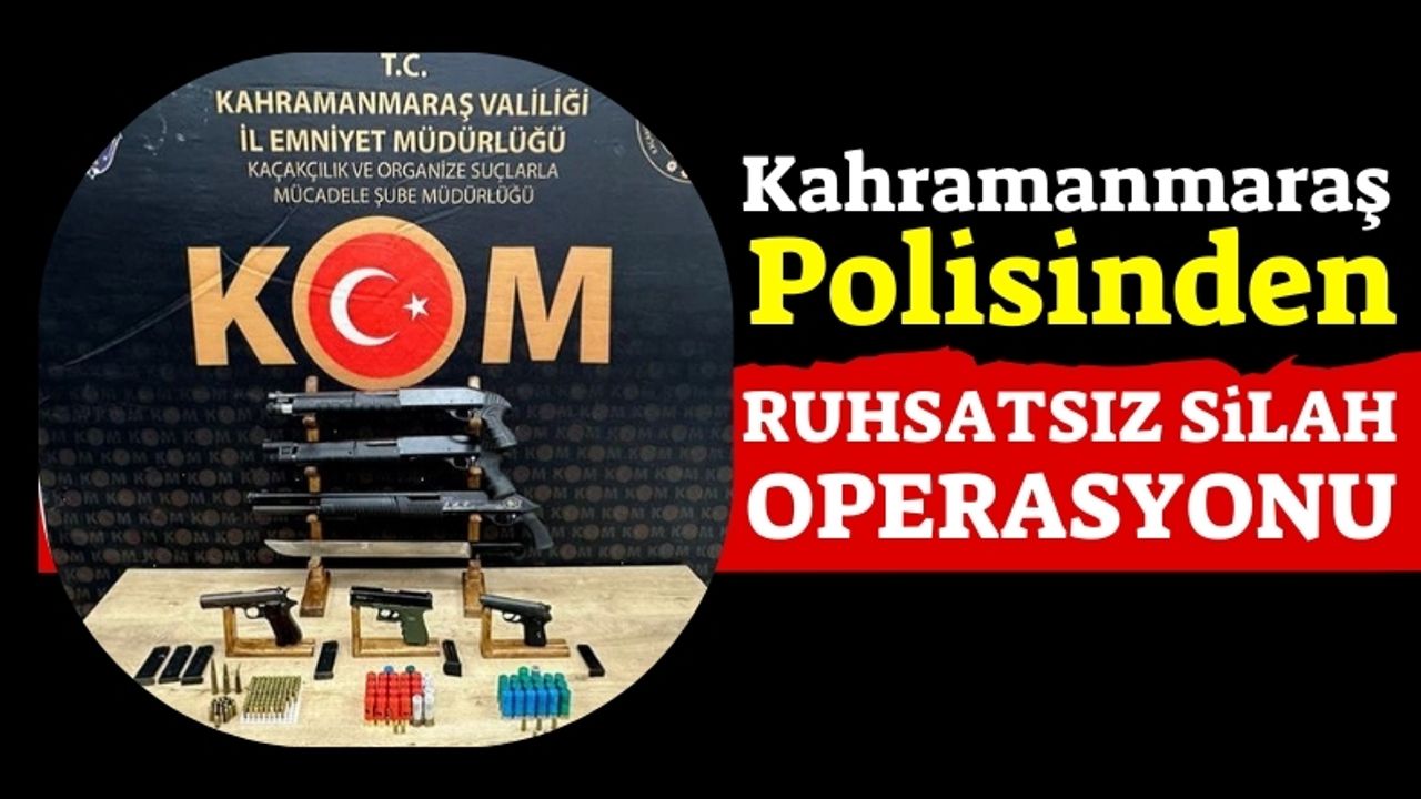 Kahramanmaraş'ta 5 Adrese Eş Zamanlı Silah Operasyonu!