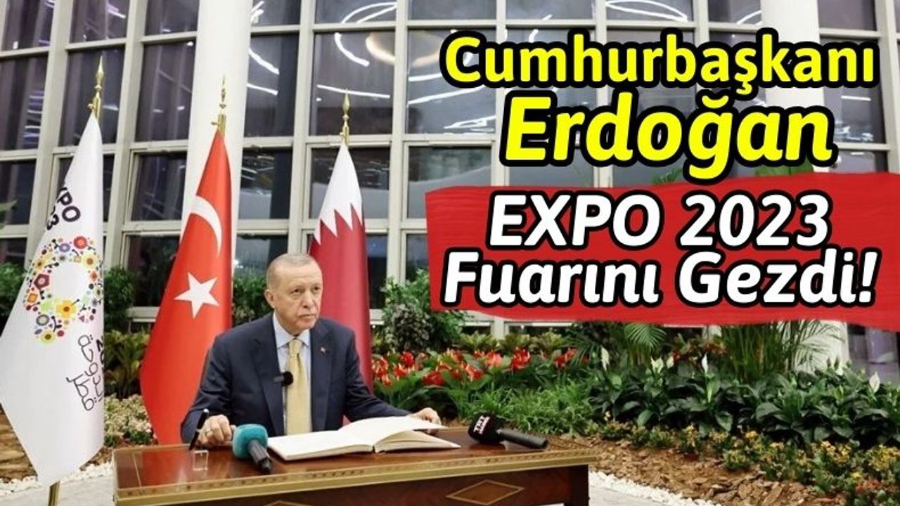 Cumhurbaşkanı Erdoğan, EXPO 2023 Fuarını Ziyaret Etti!