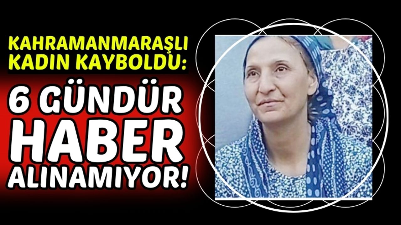 Kahramanmaraş'tan Mersin'e Giden Kadın 6 Gündür Kayıp!