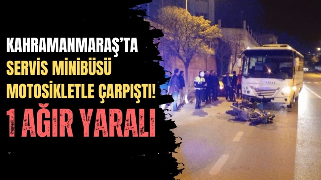 Kahramanmaraş'ta İşçi Servisi İle Çarpışan Motosikletli Ağır Yaralandı!