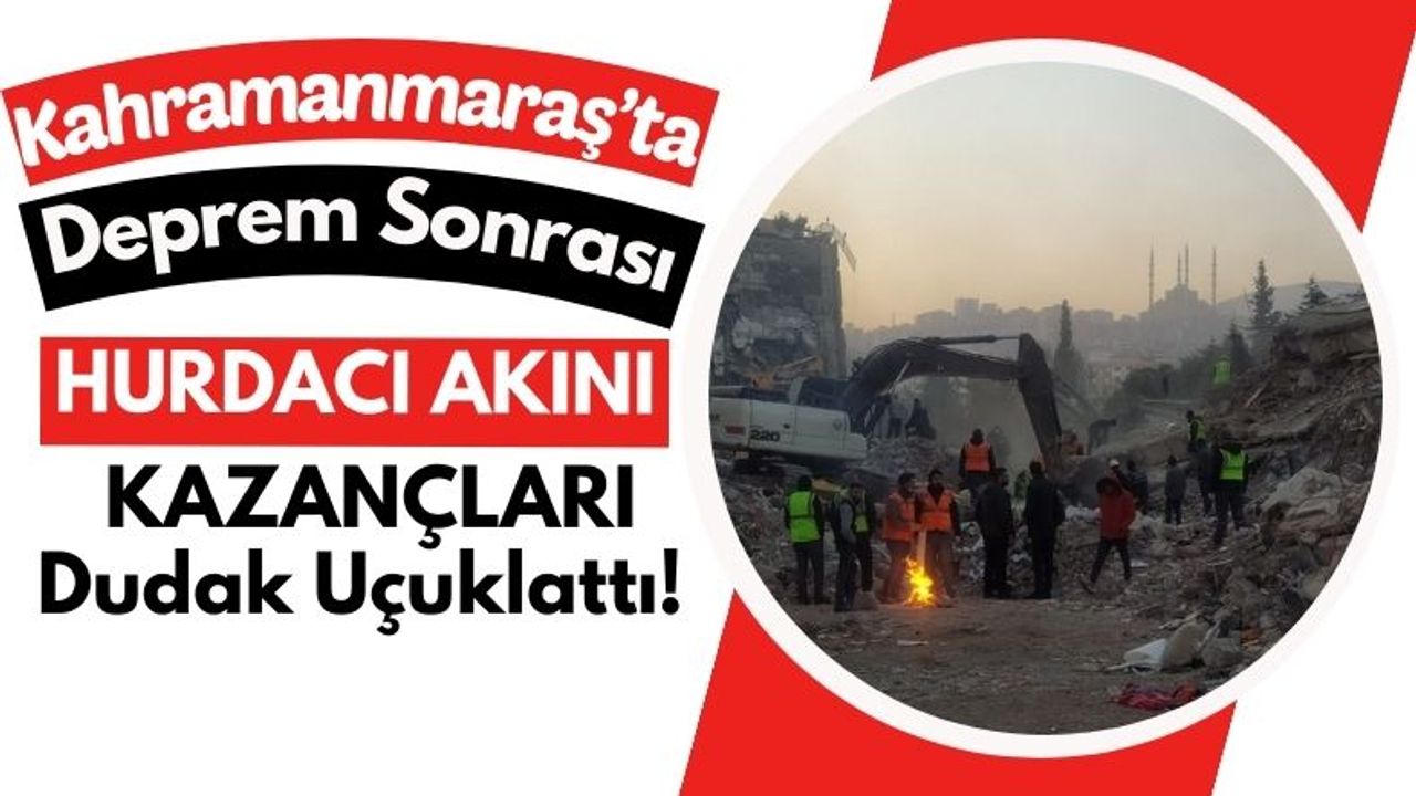 Deprem Sonrası Kahramanmaraş'ta Hurdacılık Patlaması