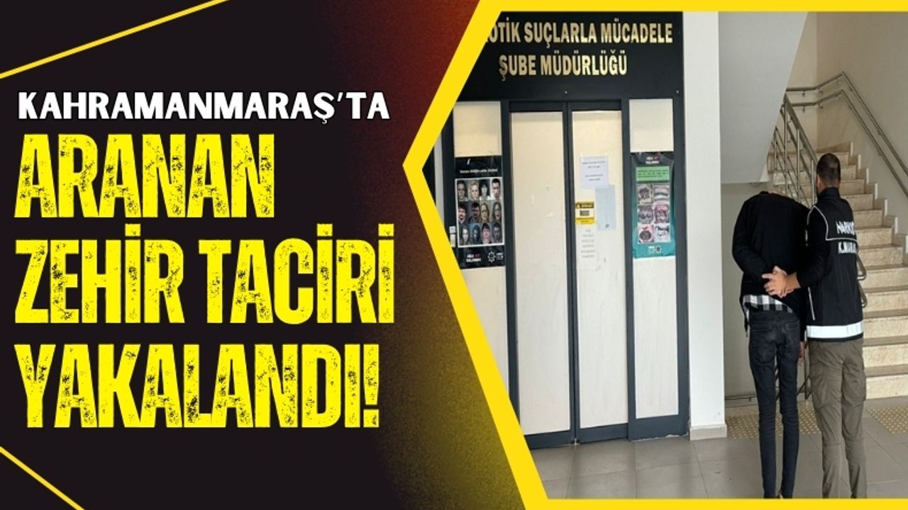 Kahramanmaraş'ta Zehir Ticareti Suçundan Aranan Zanlı Yakalanıp Tutuklandı!