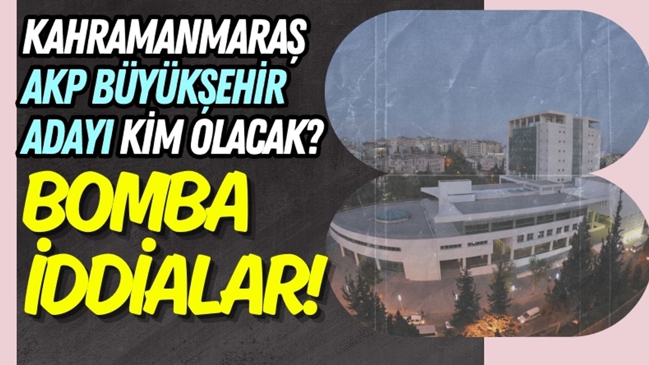 AKP'nin Kahramanmaraş Büyükşehir Adayı Kim Olacak? Gözler 15 Ocak'ta!
