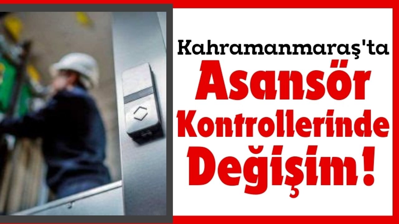 Kahramanmaraş'ta Asansör Kontrolleri Ticari Firmalara Devrediliyor!