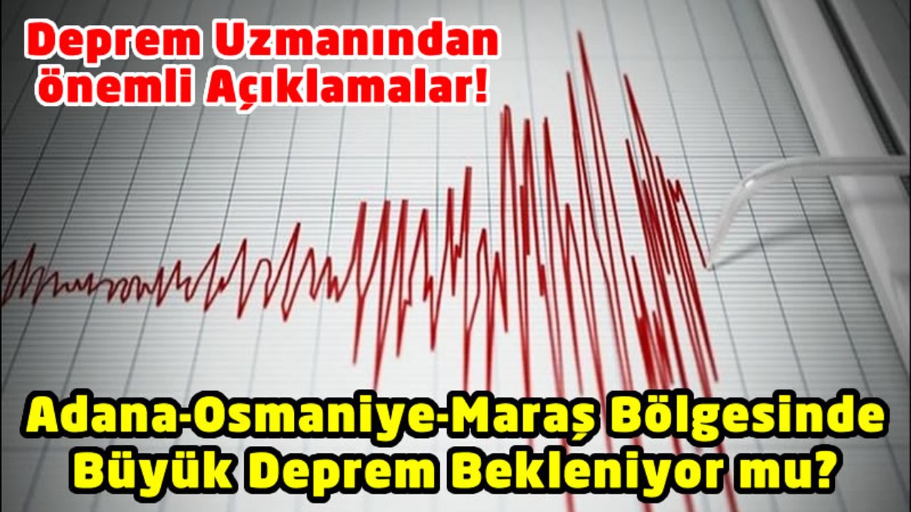 Deprem Uzmanı Açıkladı: Kahramanmaraş'ta Büyük Deprem Riski Düşük!