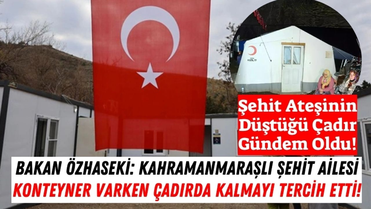 Kahramanmaraş'ta Şehit Ailesi Çadırda: Bakan Özhaseki Açıklama Yaptı!