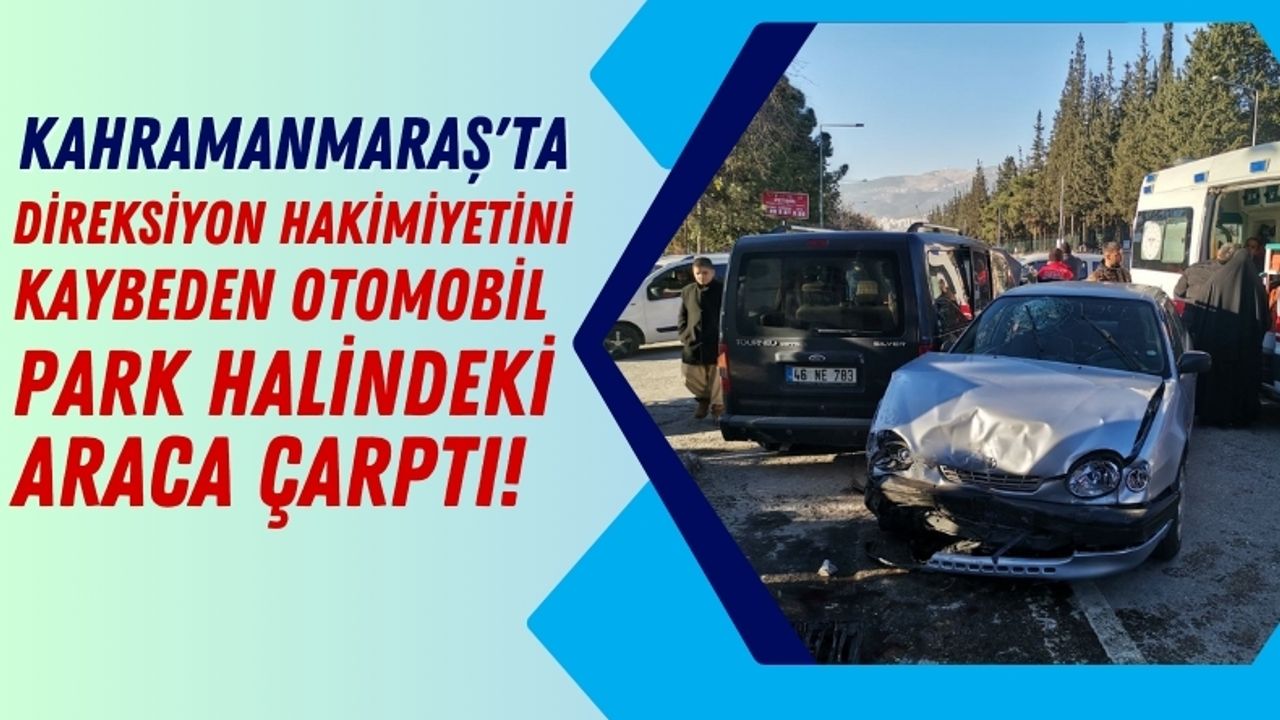 Kahramanmaraş Kaza: Park Halindeki Araca Çarpan Otomobilde 2 Yaralı!