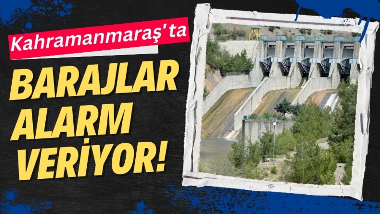 Kahramanmaraş'ta Baraj Doluluk Oranları Kritik Seviyede!