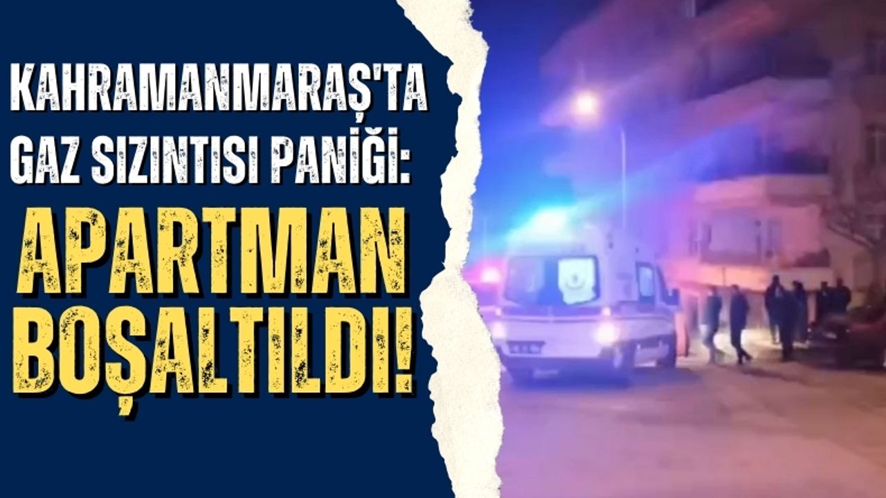 Kahramanmaraş'ta Gaz Sızıntısı: Evler Boşaltıldı!