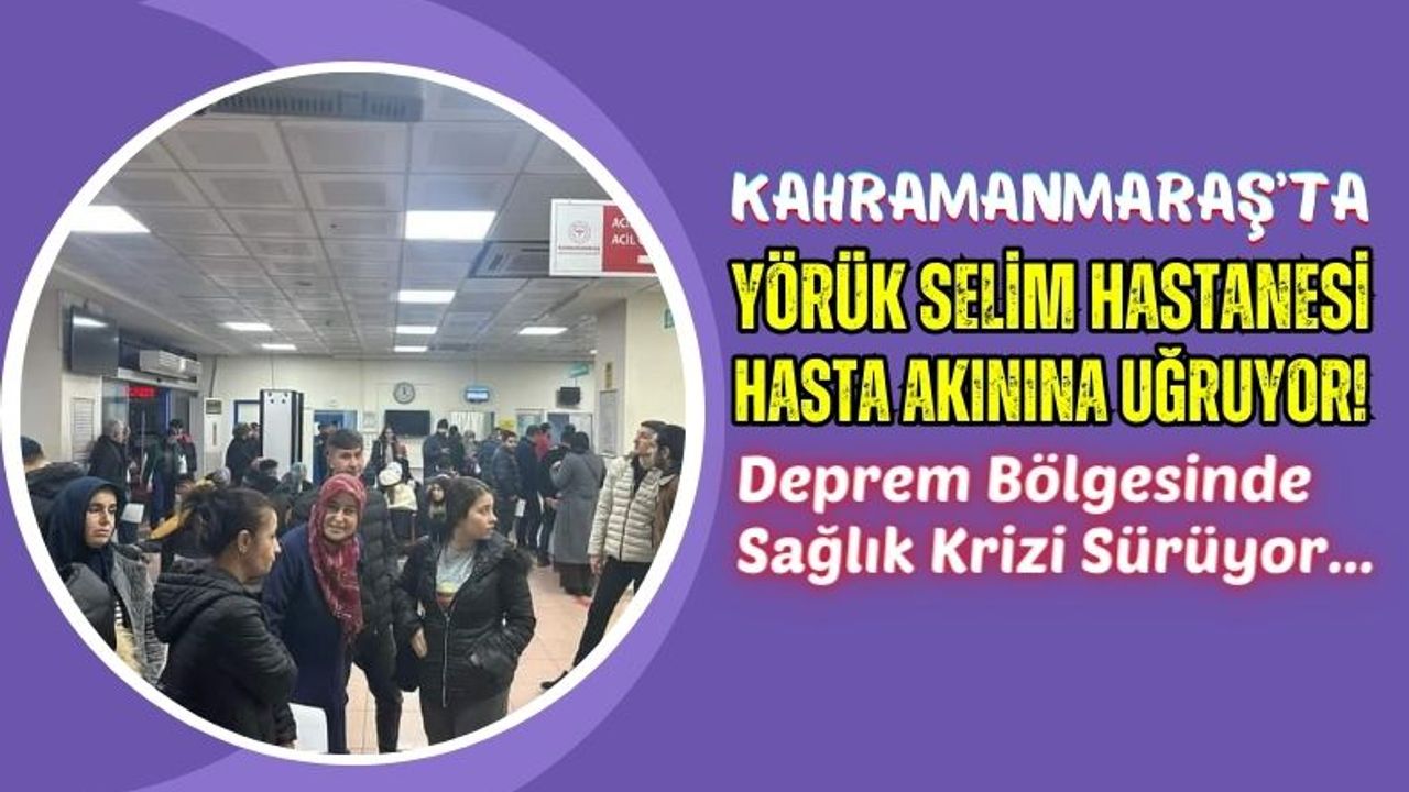 Kahramanmaraş'ta Depremlerin Ardından Yörük Selim Hastanesi Yoğunluğu!