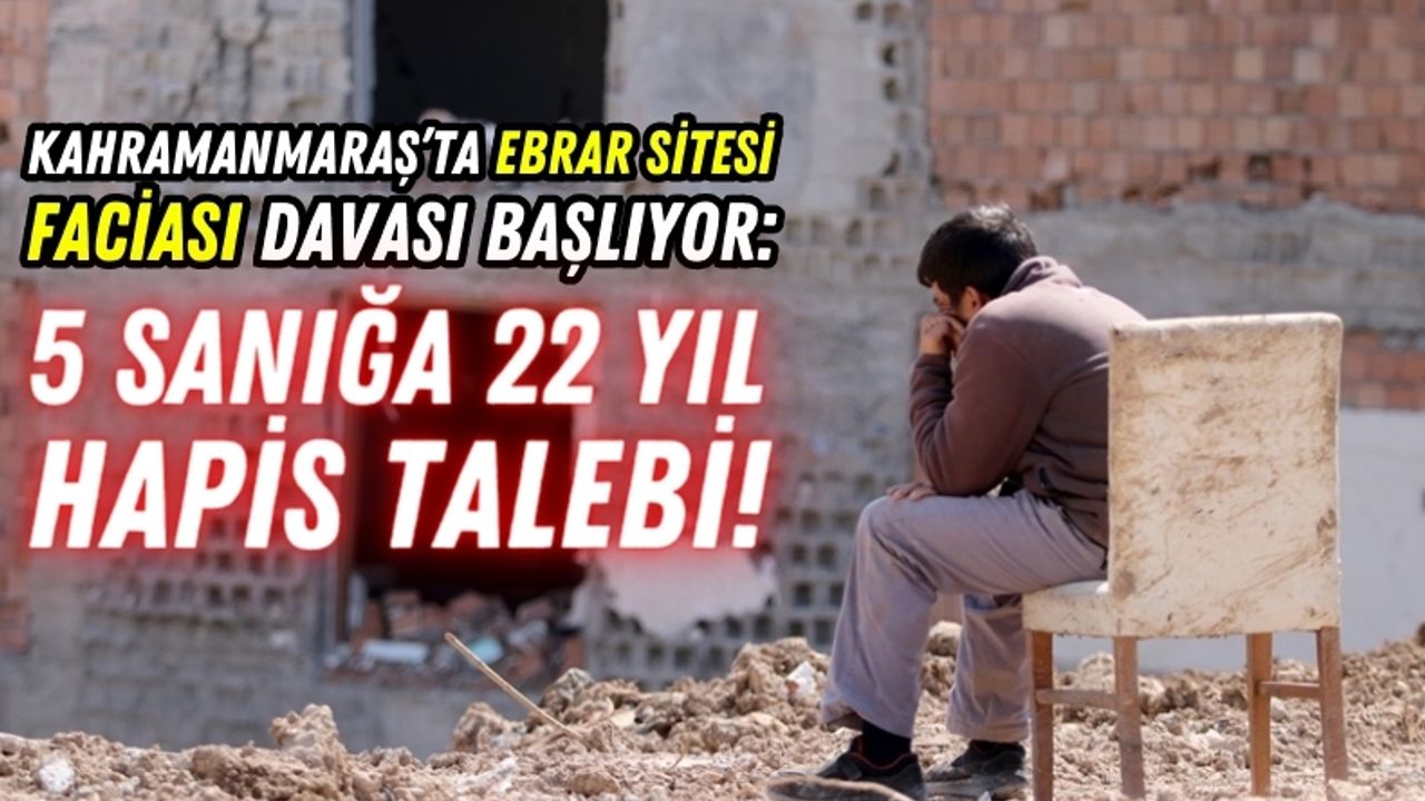 Kahramanmaraş'ta Ebrar Sitesi Davasında 5 Sanığa 22 Yıl Hapis Talebi!