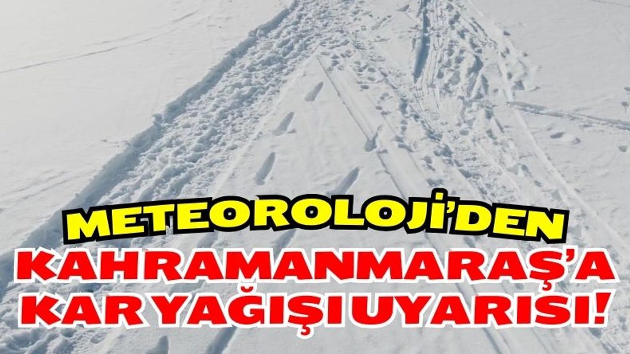 Meteoroloji Uyardı: Kahramanmaraş'a Kar Yağışı Alarmı!