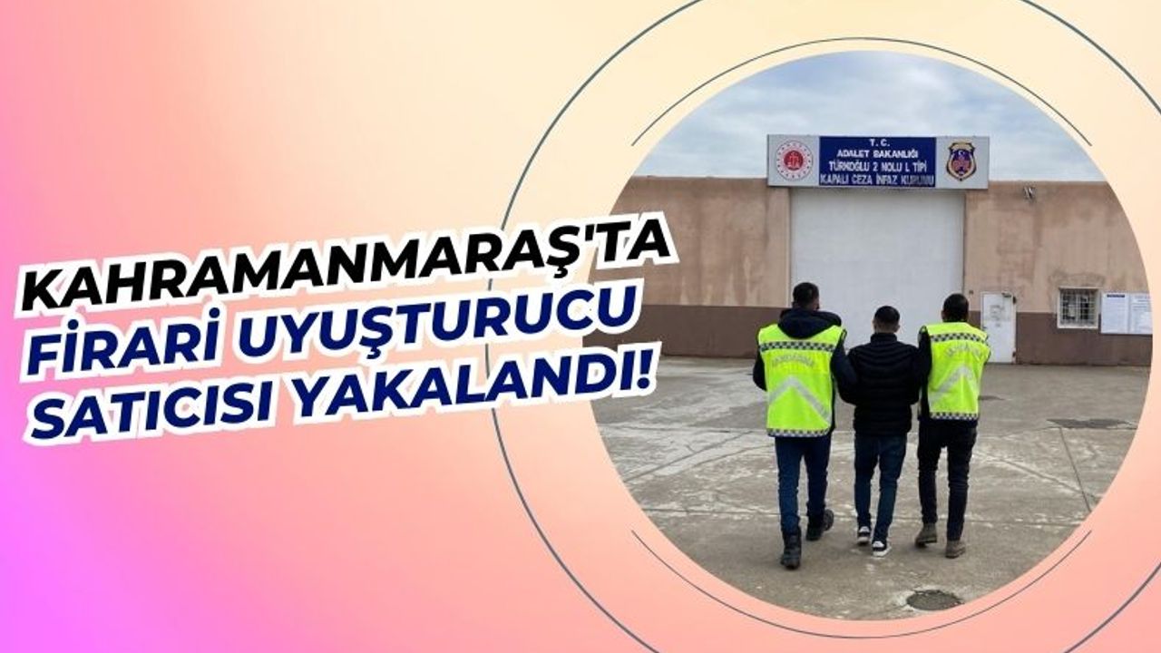 Kahramanmaraş'ta Jandarma, Firari Zehir Tacirini Kıskıvrak Yakaladı!