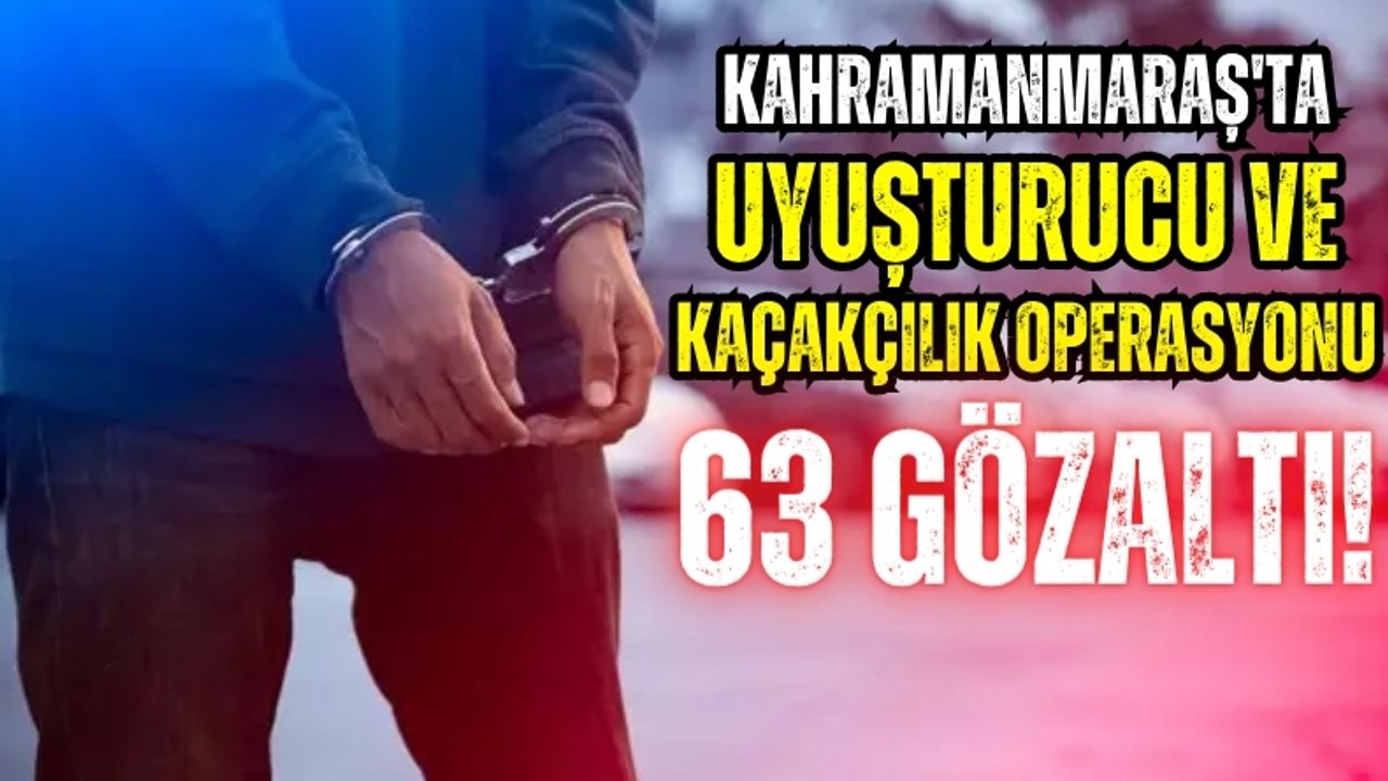 Kahramanmaraş Polisinden Operasyon: 63 Şüpheli Gözaltında!