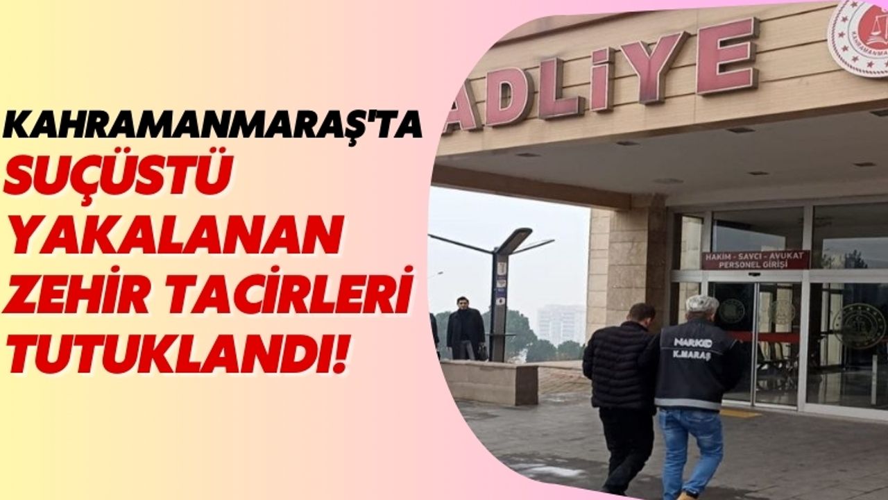 Kahramanmaraş'ta Zehir Tacirleri Suçüstü Yakalandı: 2 Tutuklama!