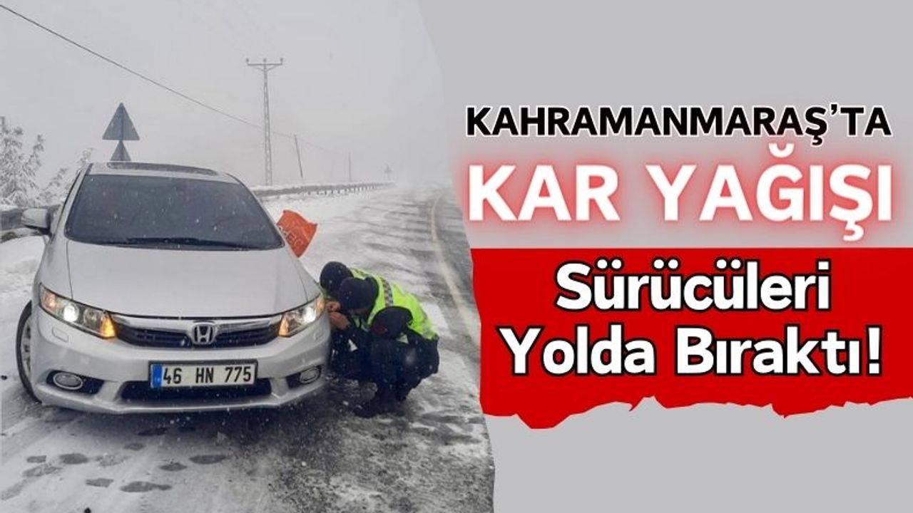 Kahramanmaraş'ta Kar Yağışı, Trafiği Olumsuz Etkiledi!