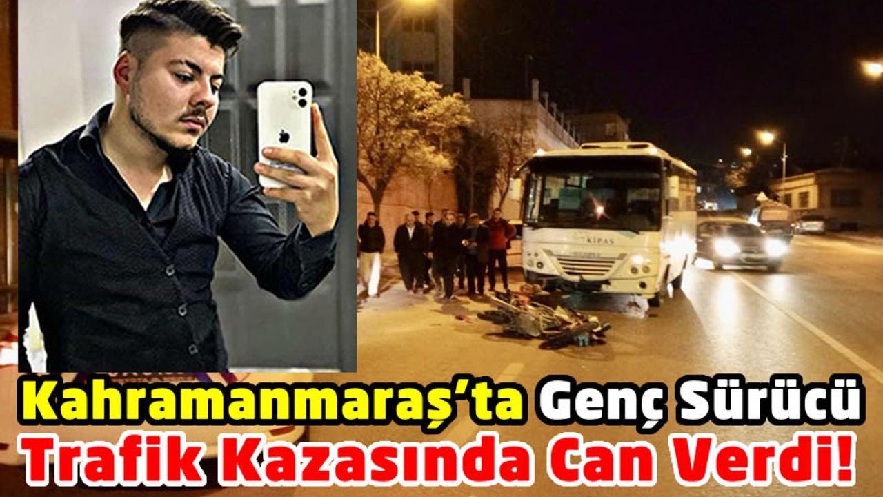 Kahramanmaraş'ta Servisle Çarpışan Motosiklet Sürücüsü Hayatını Kaybetti!