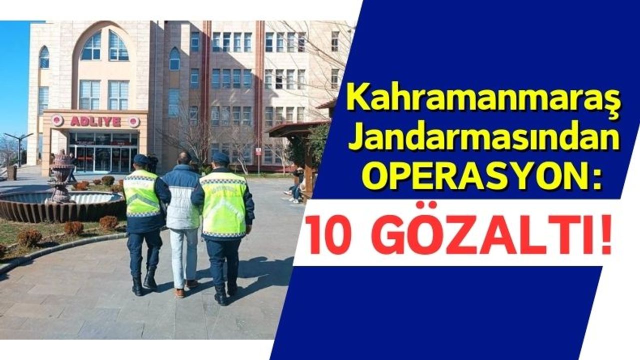 Kahramanmaraş'ta Çeşitli Suçlardan 10 Kişi Gözaltına Alındı!