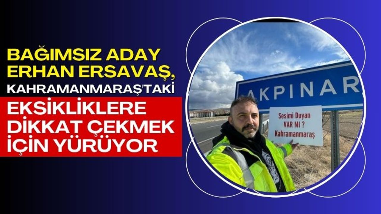Bağımsız Aday Erhan Ersavaş, Ankara'dan Kahramanmaraş'a Yürüyerek Dikkat Çekiyor!