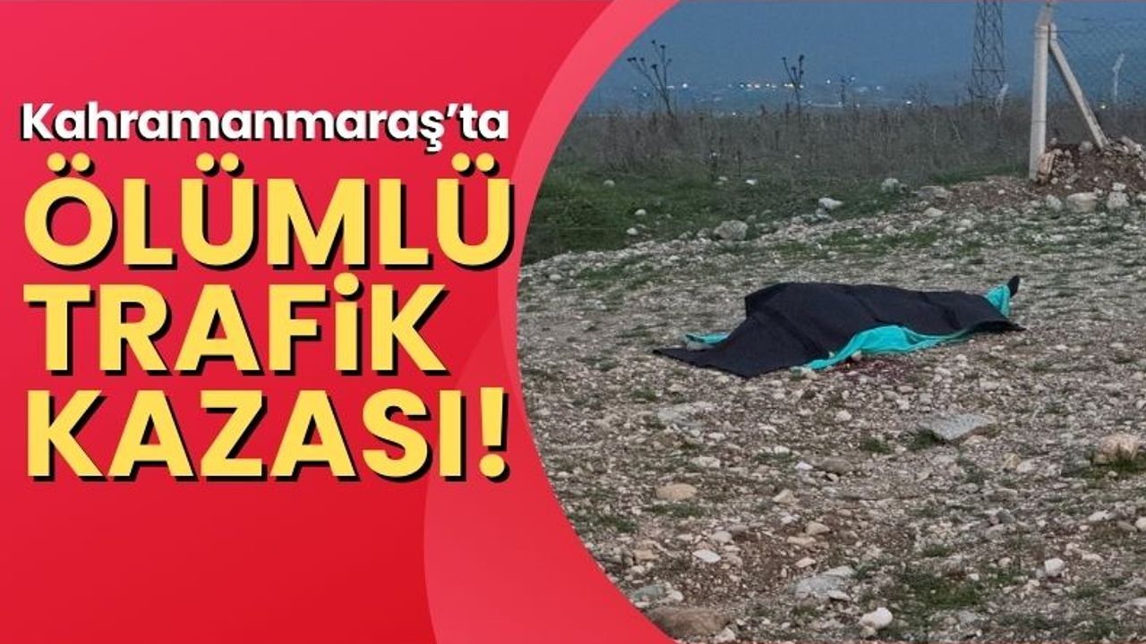 Kahramanmaraş'ta Trafik Kazası: Bir Kişi Hayatını Kaybetti!